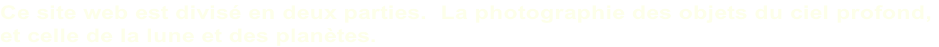 Ce site web est divisé en deux parties.  La photographie des objets du ciel profond,  et celle de la lune et des planètes.